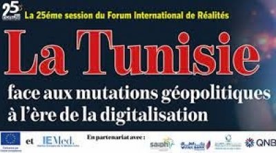 25ème session du Forum International de Réalités : La Tunisie face aux mutations géopolitiques  à l'ère de la digitalisation