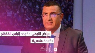 عياض اللومي : حكومة إلياس الفخفاخ حكومة عنصرية